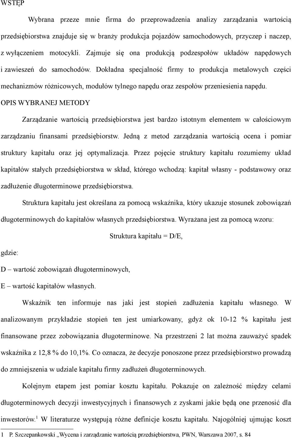 Dokładna specjalność firmy to produkcja metalowych części mechanizmów różnicowych, modułów tylnego napędu oraz zespołów przeniesienia napędu.