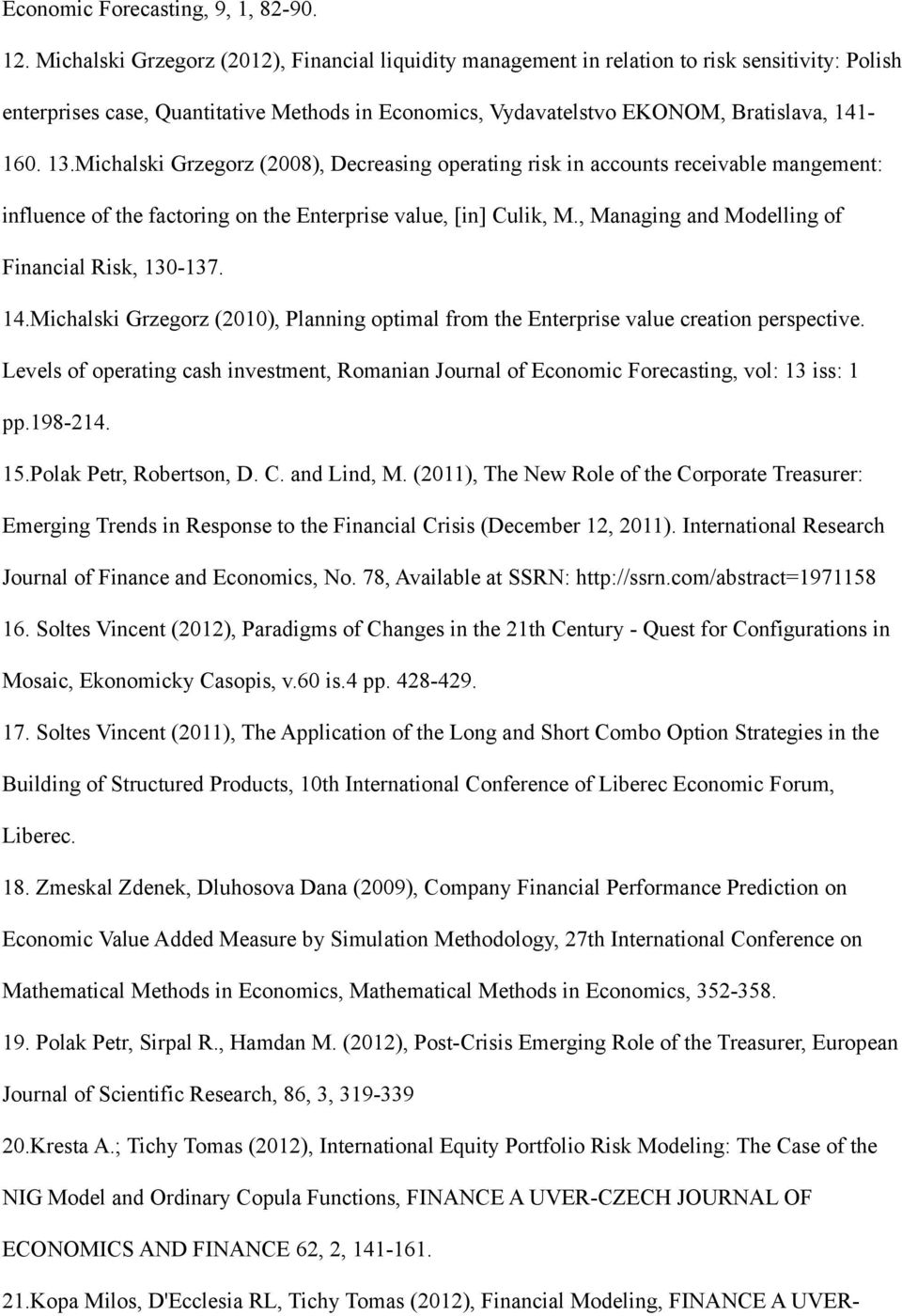 Michalski Grzegorz (2008), Decreasing operating risk in accounts receivable mangement: influence of the factoring on the Enterprise value, [in] Culik, M.