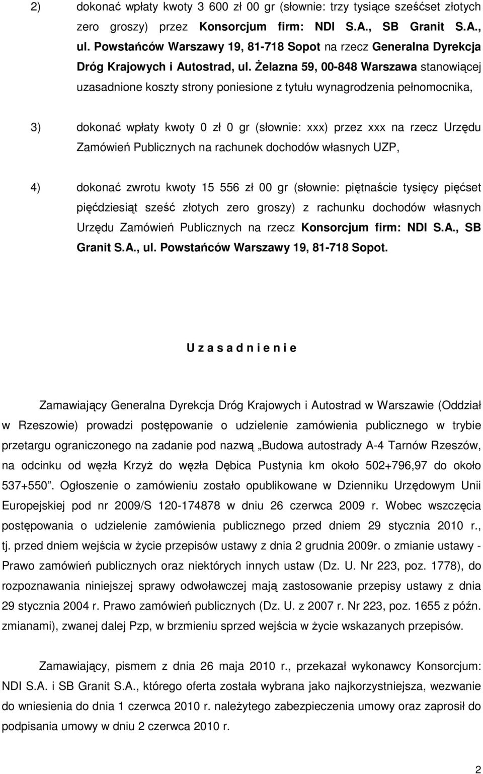 śelazna 59, 00-848 Warszawa stanowiącej uzasadnione koszty strony poniesione z tytułu wynagrodzenia pełnomocnika, 3) dokonać wpłaty kwoty 0 zł 0 gr (słownie: xxx) przez xxx na rzecz Urzędu Zamówień