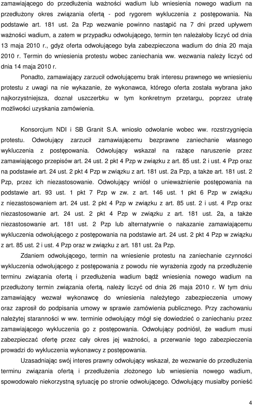 , gdyŝ oferta odwołującego była zabezpieczona wadium do dnia 20 maja 2010 r. Termin do wniesienia protestu wobec zaniechania ww. wezwania naleŝy liczyć od dnia 14 maja 2010 r.