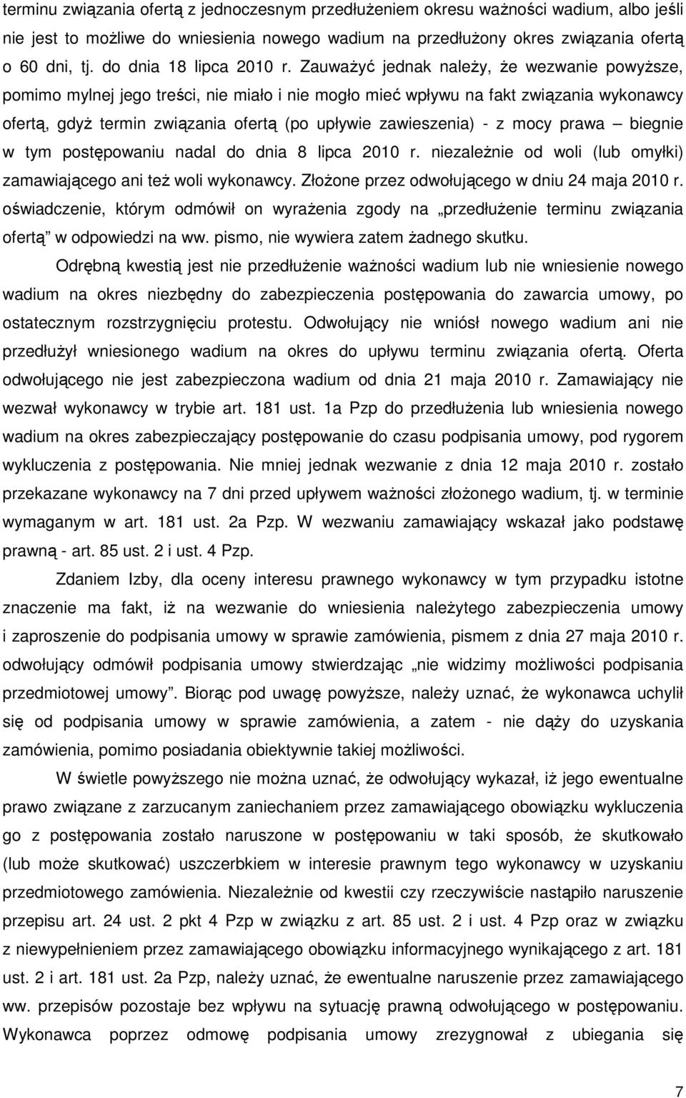 ZauwaŜyć jednak naleŝy, Ŝe wezwanie powyŝsze, pomimo mylnej jego treści, nie miało i nie mogło mieć wpływu na fakt związania wykonawcy ofertą, gdyŝ termin związania ofertą (po upływie zawieszenia) -