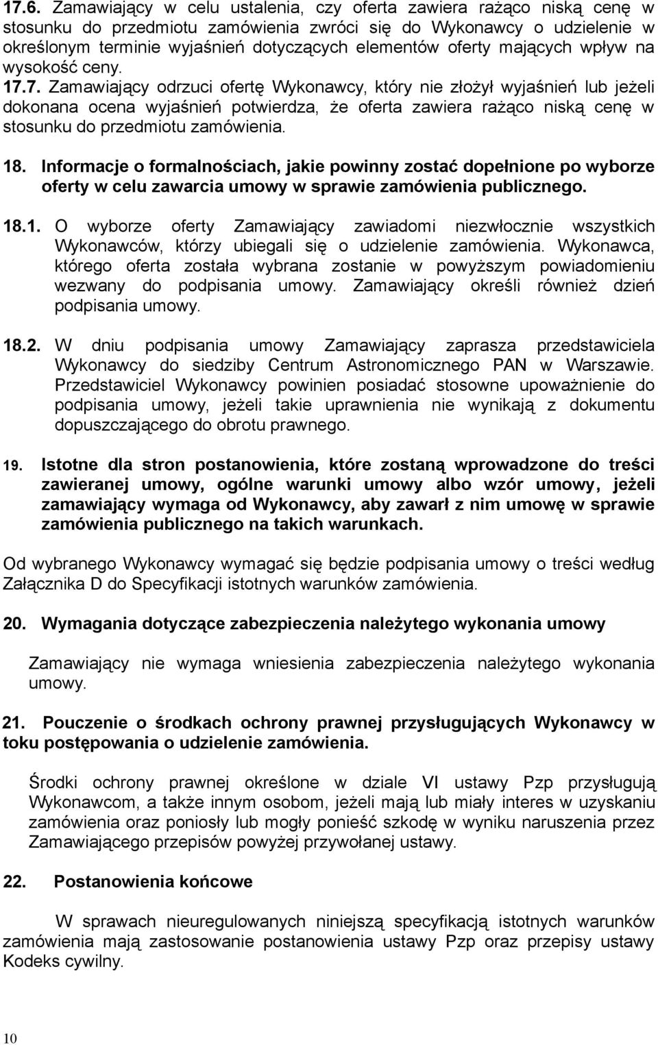 7. Zamawiający odrzuci ofertę Wykonawcy, który nie złożył wyjaśnień lub jeżeli dokonana ocena wyjaśnień potwierdza, że oferta zawiera rażąco niską cenę w stosunku do przedmiotu zamówienia. 18.