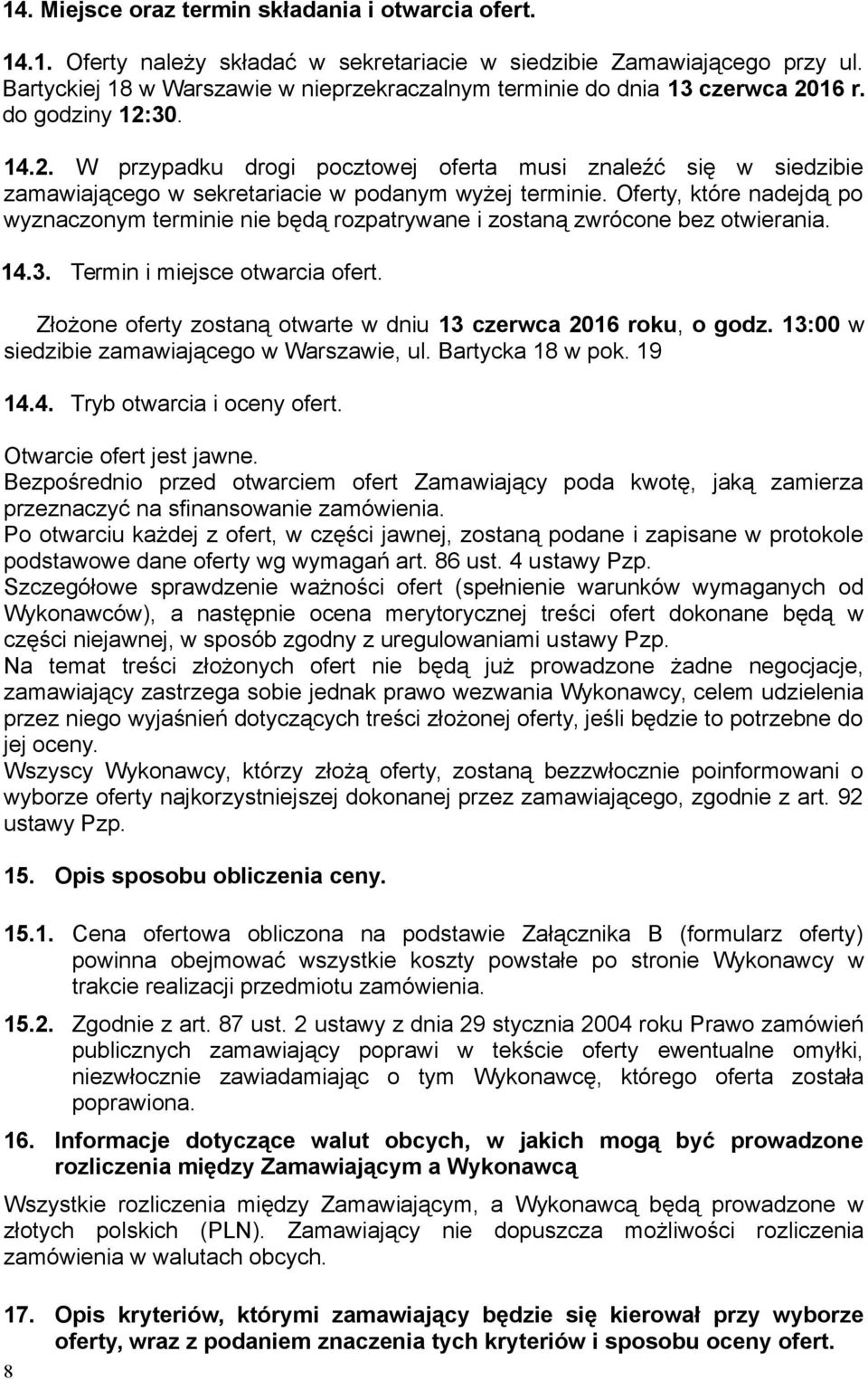 Oferty, które nadejdą po wyznaczonym terminie nie będą rozpatrywane i zostaną zwrócone bez otwierania. 14.3. Termin i miejsce otwarcia ofert.