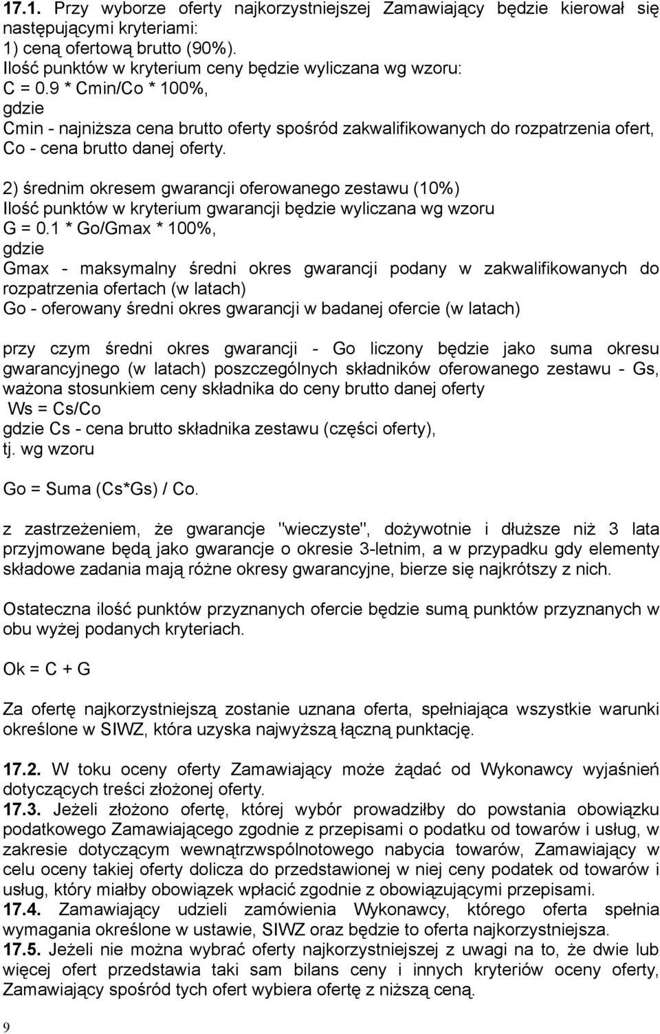 2) średnim okresem gwarancji oferowanego zestawu (10%) Ilość punktów w kryterium gwarancji będzie wyliczana wg wzoru G = 0.