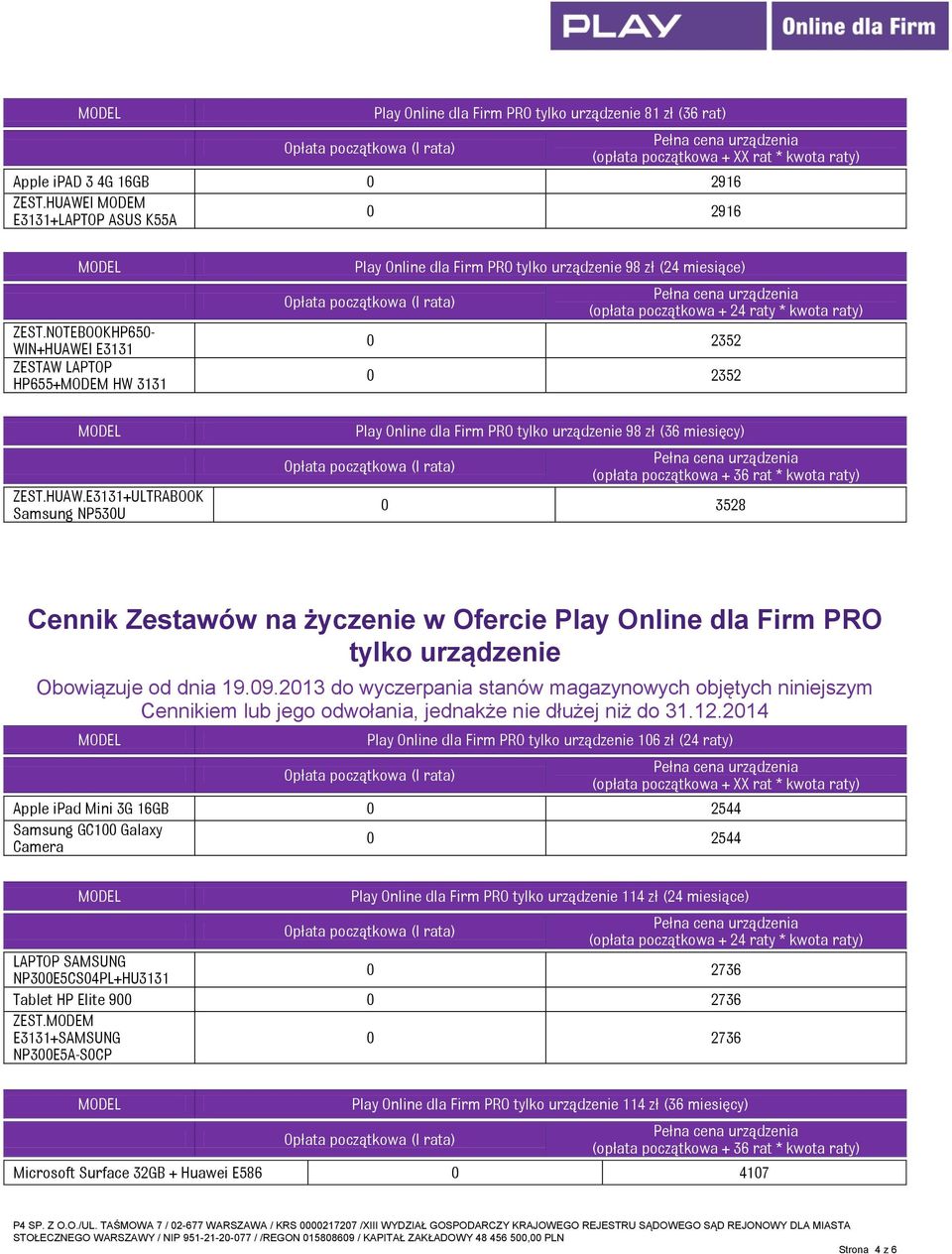 98 zł (36 miesięcy) 0 3528 Cennik Zestawów na życzenie w Ofercie Play Online dla Firm PRO tylko urządzenie Obowiązuje od dnia 19.09.