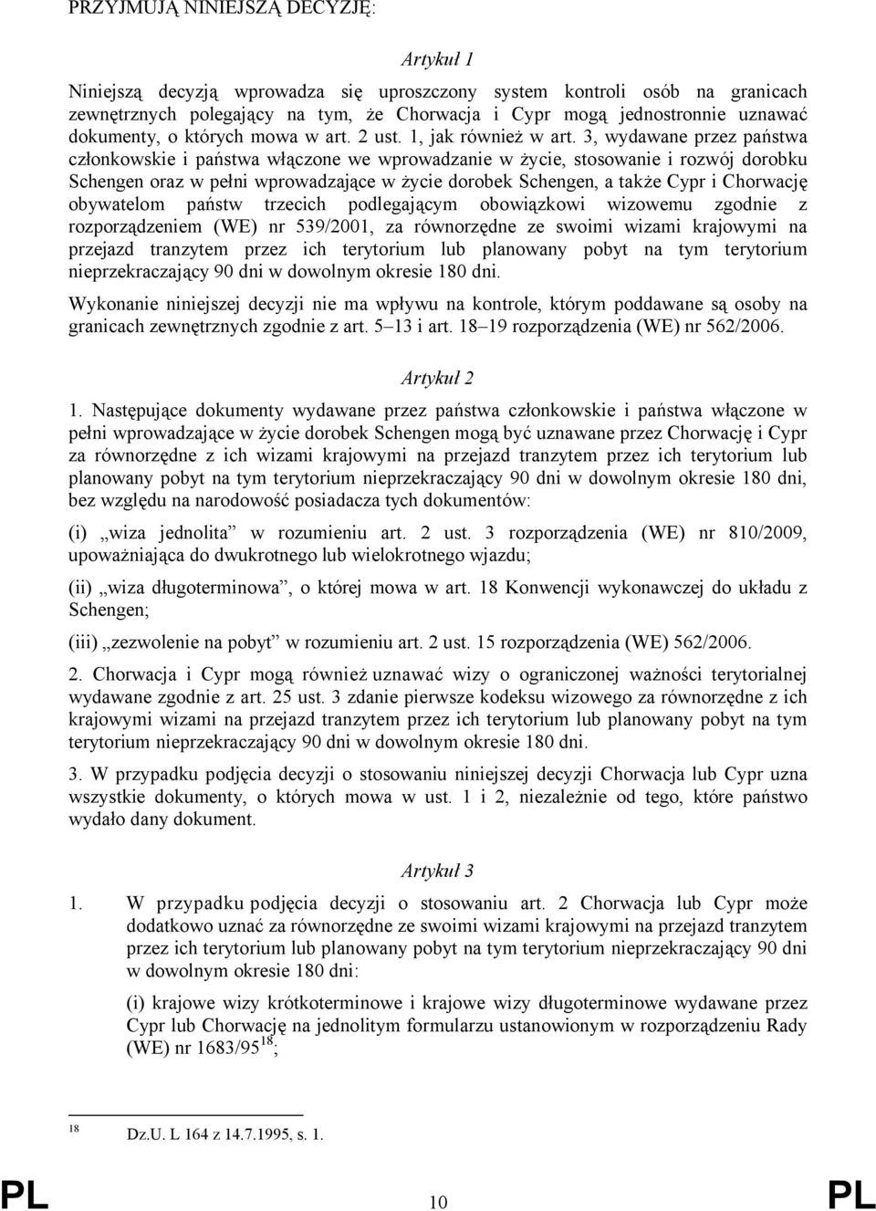 3, wydawane przez państwa członkowskie i państwa włączone we wprowadzanie w życie, stosowanie i rozwój dorobku Schengen oraz w pełni wprowadzające w życie dorobek Schengen, a także Cypr i Chorwację