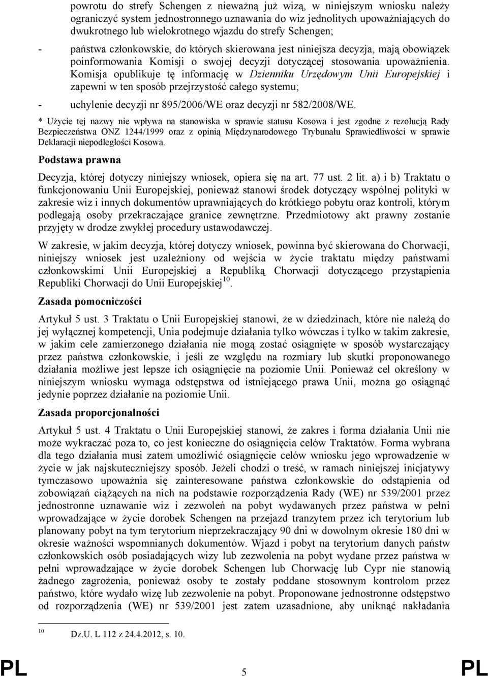 Komisja opublikuje tę informację w Dzienniku Urzędowym Unii Europejskiej i zapewni w ten sposób przejrzystość całego systemu; - uchylenie decyzji nr 895/2006/WE oraz decyzji nr 582/2008/WE.