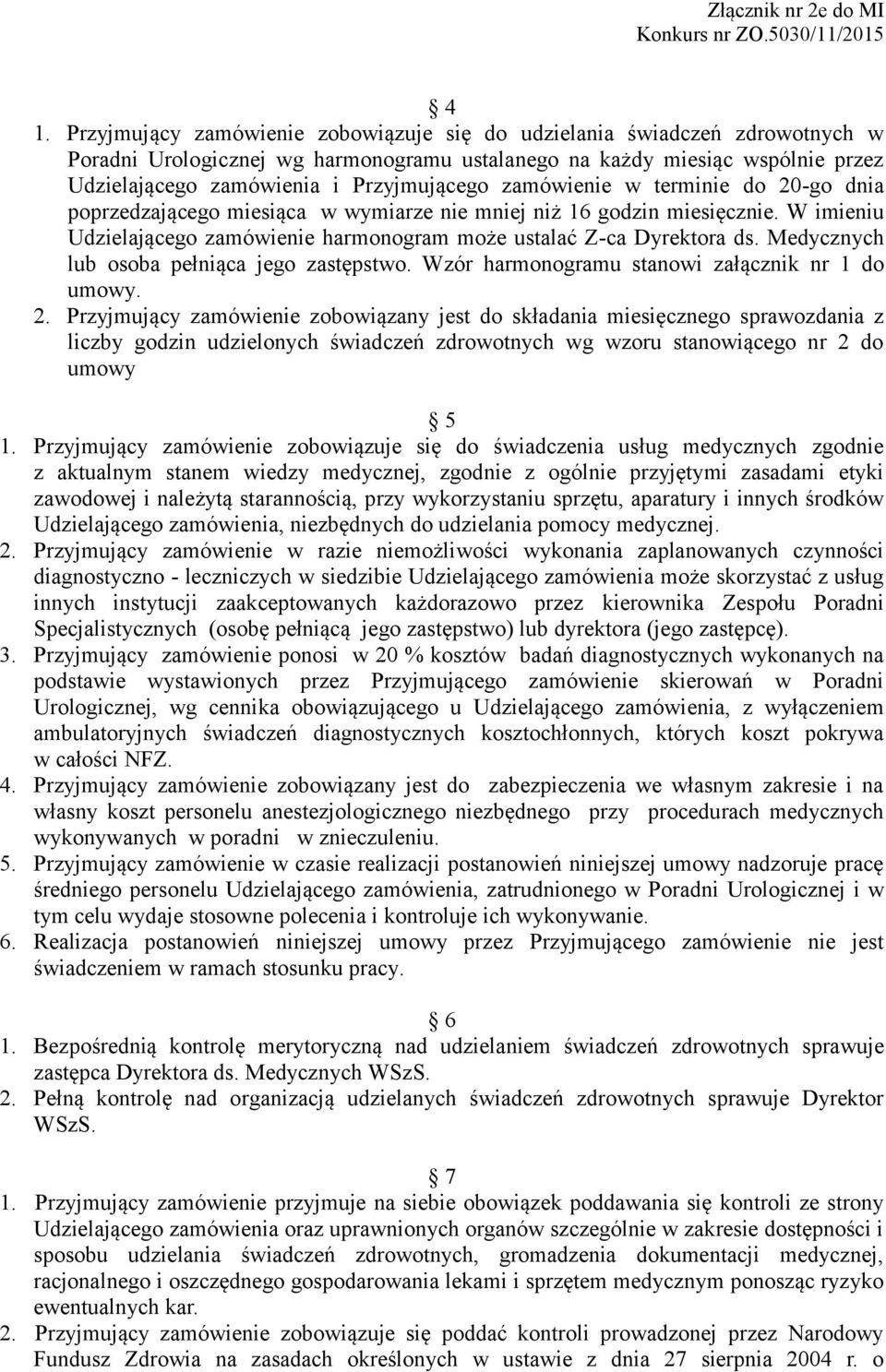 W imieniu Udzielającego zamówienie harmonogram może ustalać Z-ca Dyrektora ds. Medycznych lub osoba pełniąca jego zastępstwo. Wzór harmonogramu stanowi załącznik nr 1 do umowy. 2.