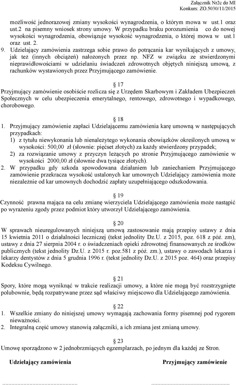 Udzielający zamówienia zastrzega sobie prawo do potrącania kar wynikających z umowy, jak też (innych obciążeń) nałożonych przez np.