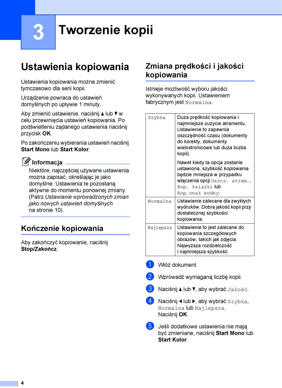 Po zakończeniu wybierania ustawień naciśnij Start Mono lub Start Kolor. Niektóre, najczęściej używane ustawienia można zapisać, określając je jako domyślne.