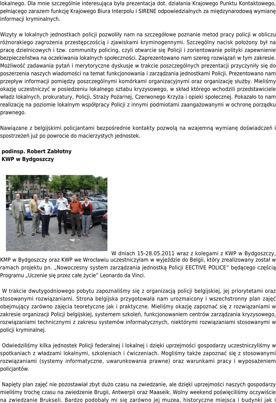 Wizyty w lokalnych jednostkach policji pozwoliły nam na szczegółowe poznanie metod pracy policji w obliczu różnorakiego zagrożenia przestępczością i zjawiskami kryminogennymi.