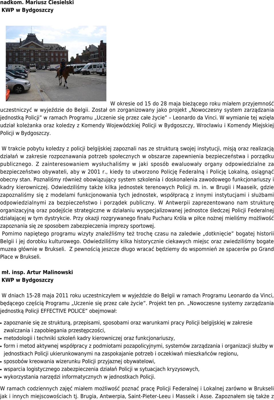 W wymianie tej wzięła udział koleżanka oraz koledzy z Komendy Wojewódzkiej Policji w Bydgoszczy, Wrocławiu i Komendy Miejskiej Policji w Bydgoszczy.