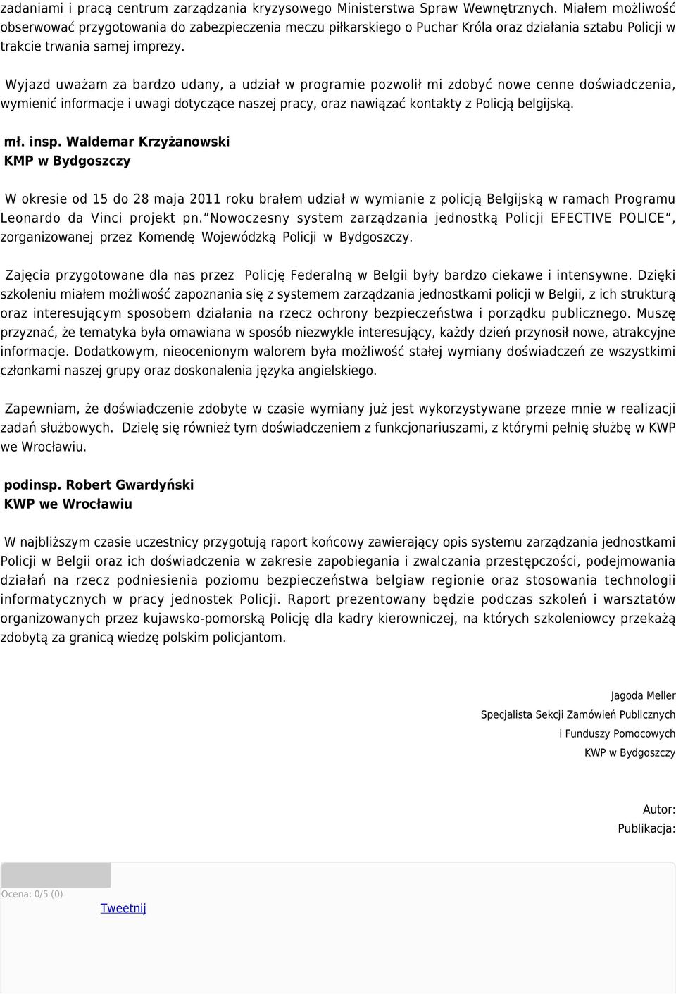 Wyjazd uważam za bardzo udany, a udział w programie pozwolił mi zdobyć nowe cenne doświadczenia, wymienić informacje i uwagi dotyczące naszej pracy, oraz nawiązać kontakty z Policją belgijską. mł.