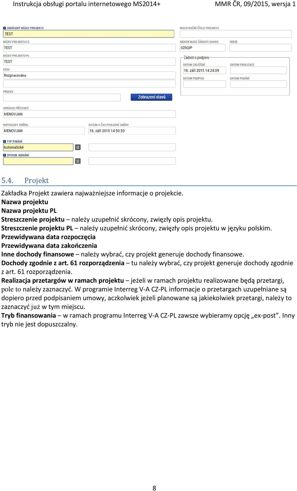 Przewidywana data rozpoczęcia Przewidywana data zakończenia Inne dochody finansowe należy wybrać, czy projekt generuje dochody finansowe. Dochody zgodnie z art.