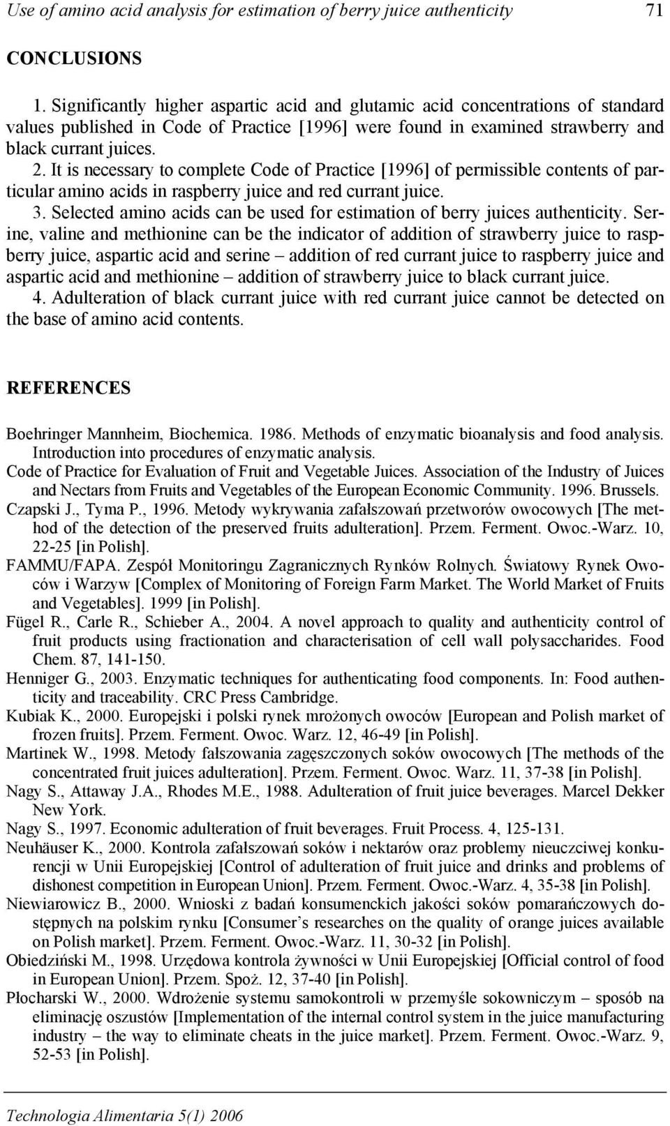 It is necessary to complete Code of Practice [1996] of permissible contents of particular amino acids in raspberry juice and red currant juice. 3.