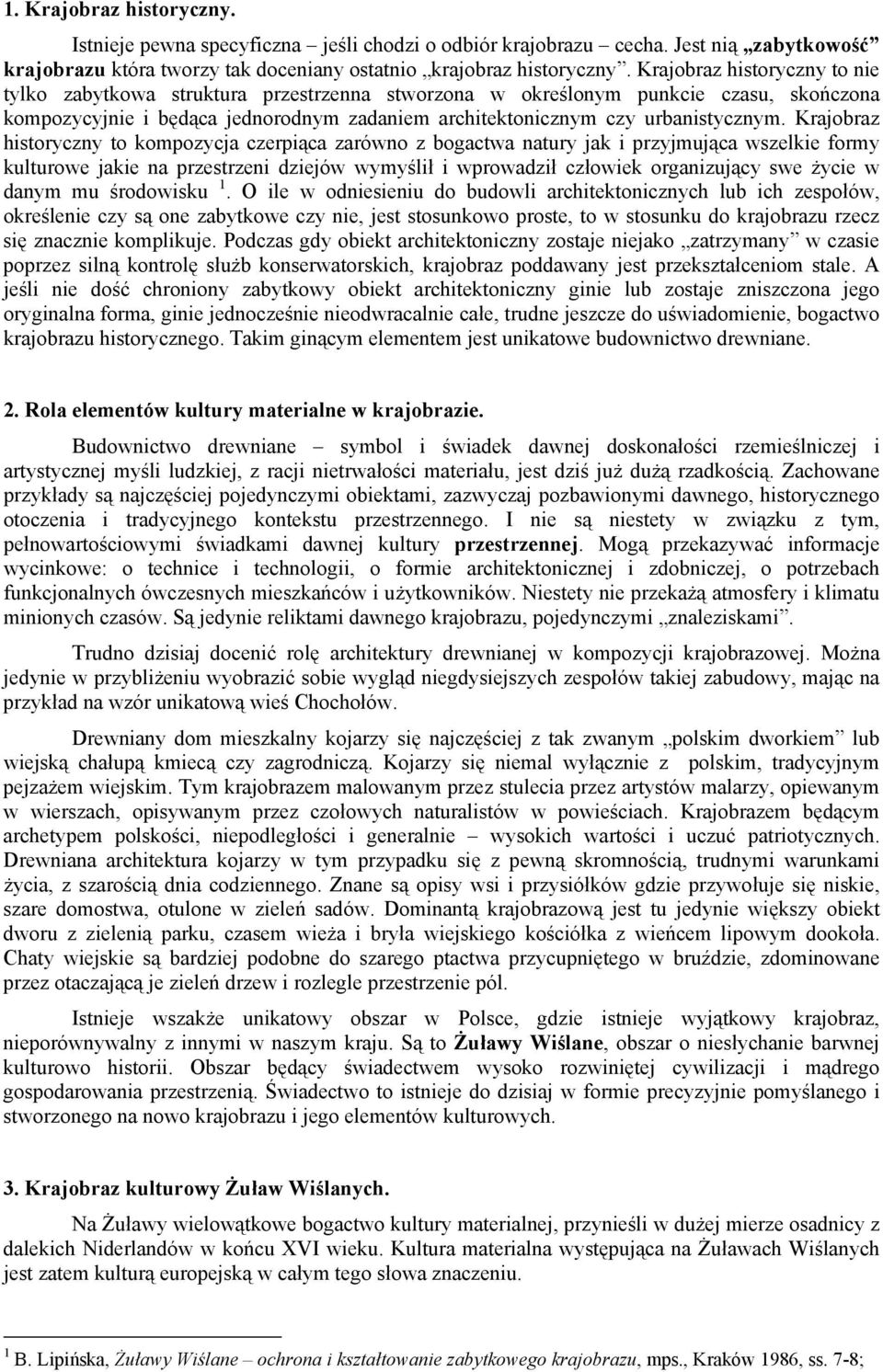 Krajobraz historyczny to kompozycja czerpiąca zarówno z bogactwa natury jak i przyjmująca wszelkie formy kulturowe jakie na przestrzeni dziejów wymyślił i wprowadził człowiek organizujący swe życie w