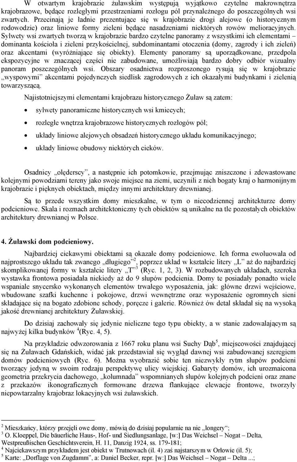 Sylwety wsi zwartych tworzą w krajobrazie bardzo czytelne panoramy z wszystkimi ich elementami dominanta kościoła i zieleni przykościelnej, subdominantami otoczenia (domy, zagrody i ich zieleń) oraz