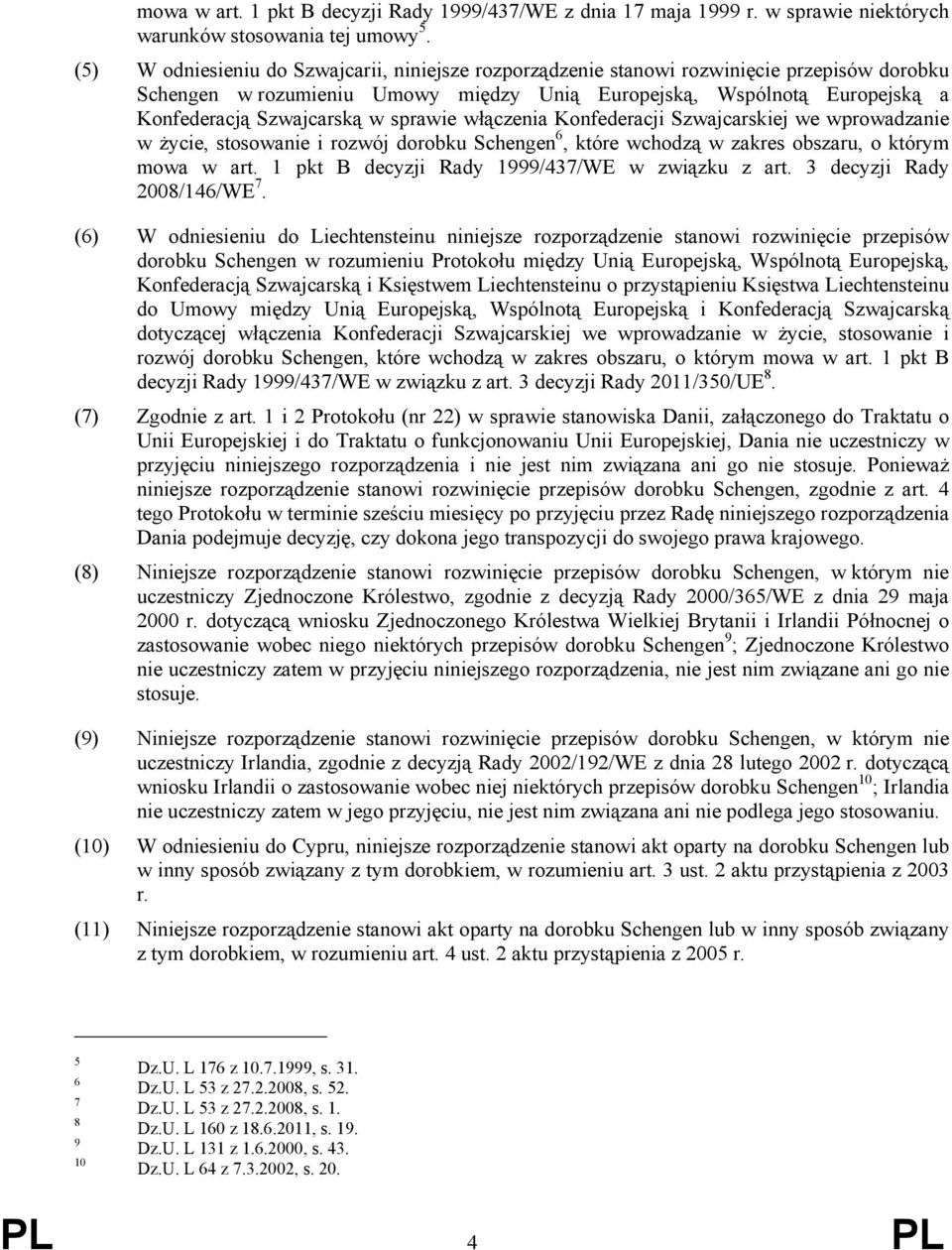 sprawie włączenia Konfederacji Szwajcarskiej we wprowadzanie w życie, stosowanie i rozwój dorobku Schengen 6, które wchodzą w zakres obszaru, o którym mowa w art.