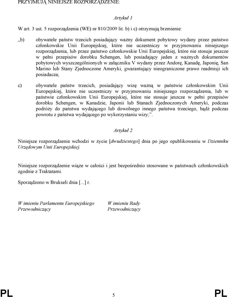 rozporządzenia, lub przez państwo członkowskie Unii Europejskiej, które nie stosuje jeszcze w pełni przepisów dorobku Schengen, lub posiadający jeden z ważnych dokumentów pobytowych wyszczególnionych