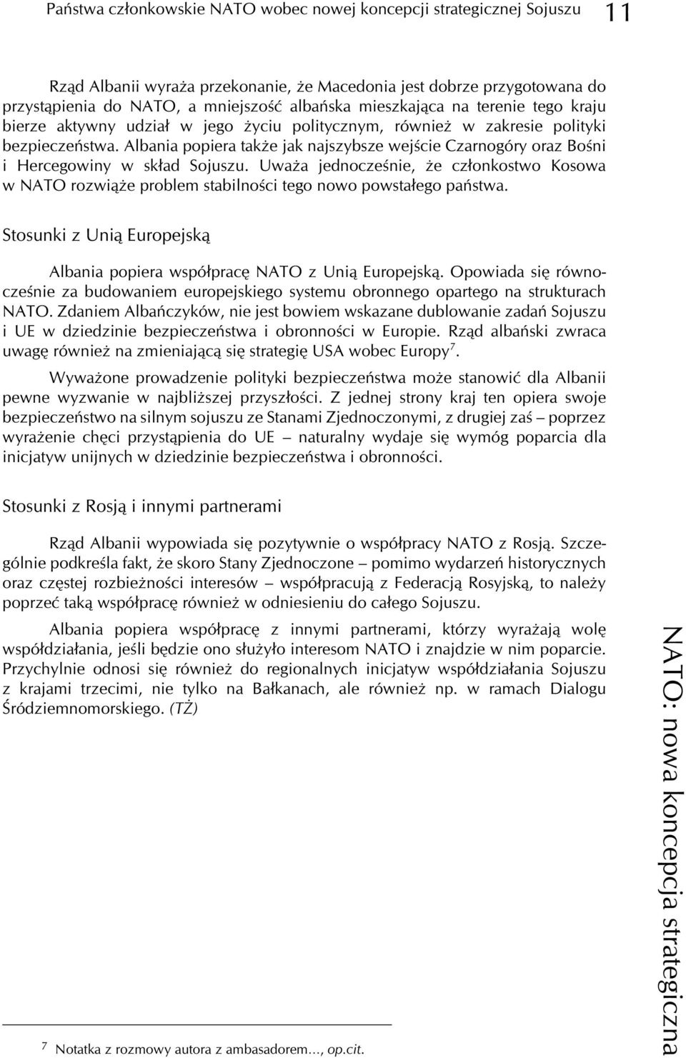 Albania popiera tak e jak najszybsze wejœcie Czarnogóry oraz Boœni i Hercegowiny w sk³ad Sojuszu.