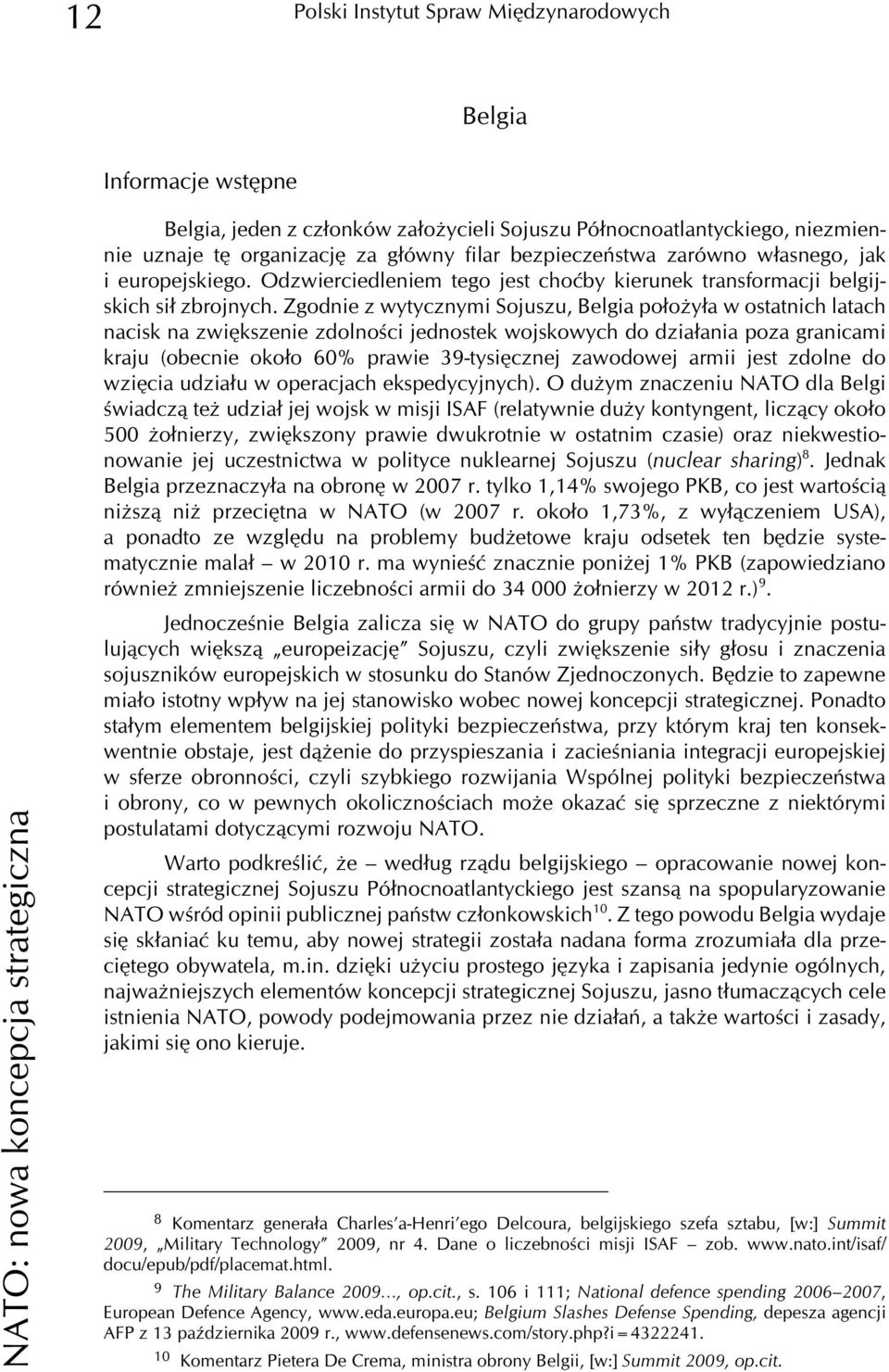 Zgodnie z wytycznymi Sojuszu, Belgia po³o y³a w ostatnich latach nacisk na zwiêkszenie zdolnoœci jednostek wojskowych do dzia³ania poza granicami kraju (obecnie oko³o 60% prawie 39-tysiêcznej