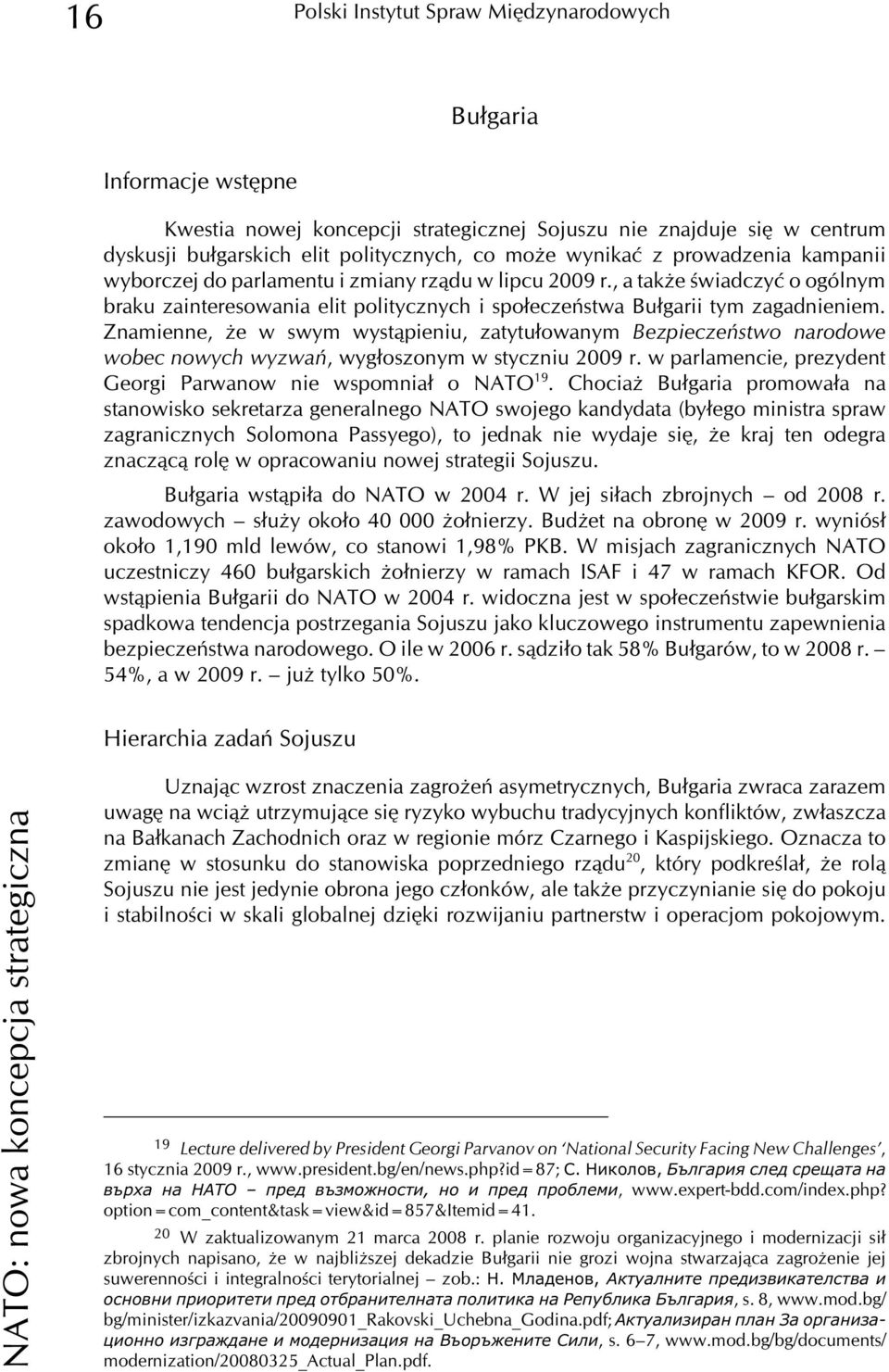 Znamienne, e w swym wyst¹pieniu, zatytu³owanym Bezpieczeñstwo narodowe wobec nowych wyzwañ, wyg³oszonym w styczniu 2009 r. w parlamencie, prezydent Georgi Parwanow nie wspomnia³ o NATO 19.