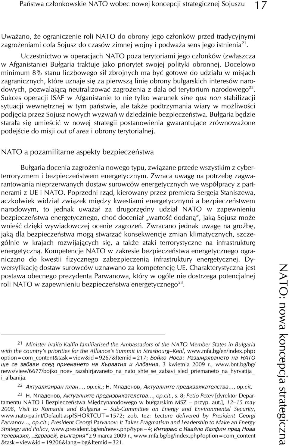 Docelowo minimum 8% stanu liczbowego si³ zbrojnych ma byæ gotowe do udzia³u w misjach zagranicznych, które uznaje siê za pierwsz¹ liniê obrony bu³garskich interesów narodowych, pozwalaj¹c¹
