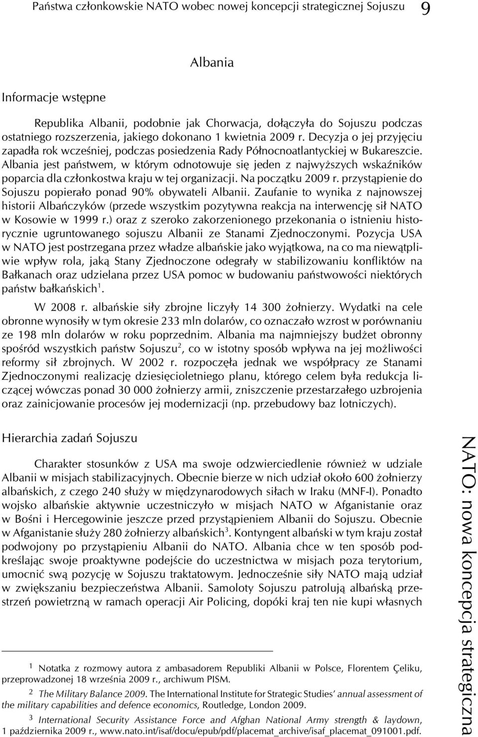 Albania jest pañstwem, w którym odnotowuje siê jeden z najwy szych wskaÿników poparcia dla cz³onkostwa kraju w tej organizacji. Na pocz¹tku 2009 r.