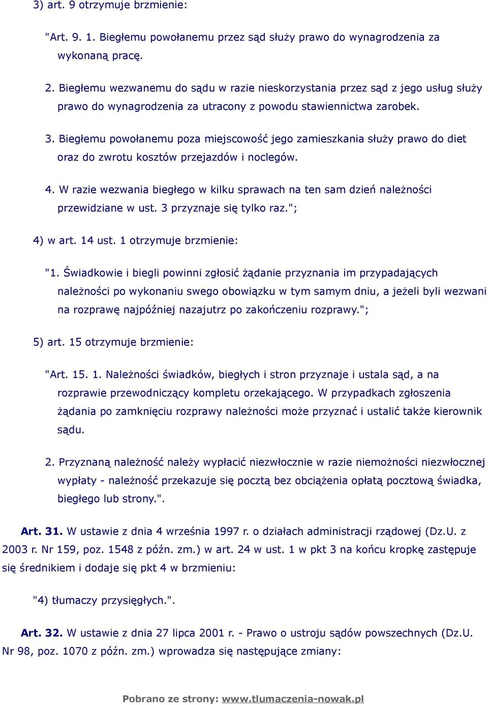 Biegłemu powołanemu poza miejscowość jego zamieszkania służy prawo do diet oraz do zwrotu kosztów przejazdów i noclegów. 4.
