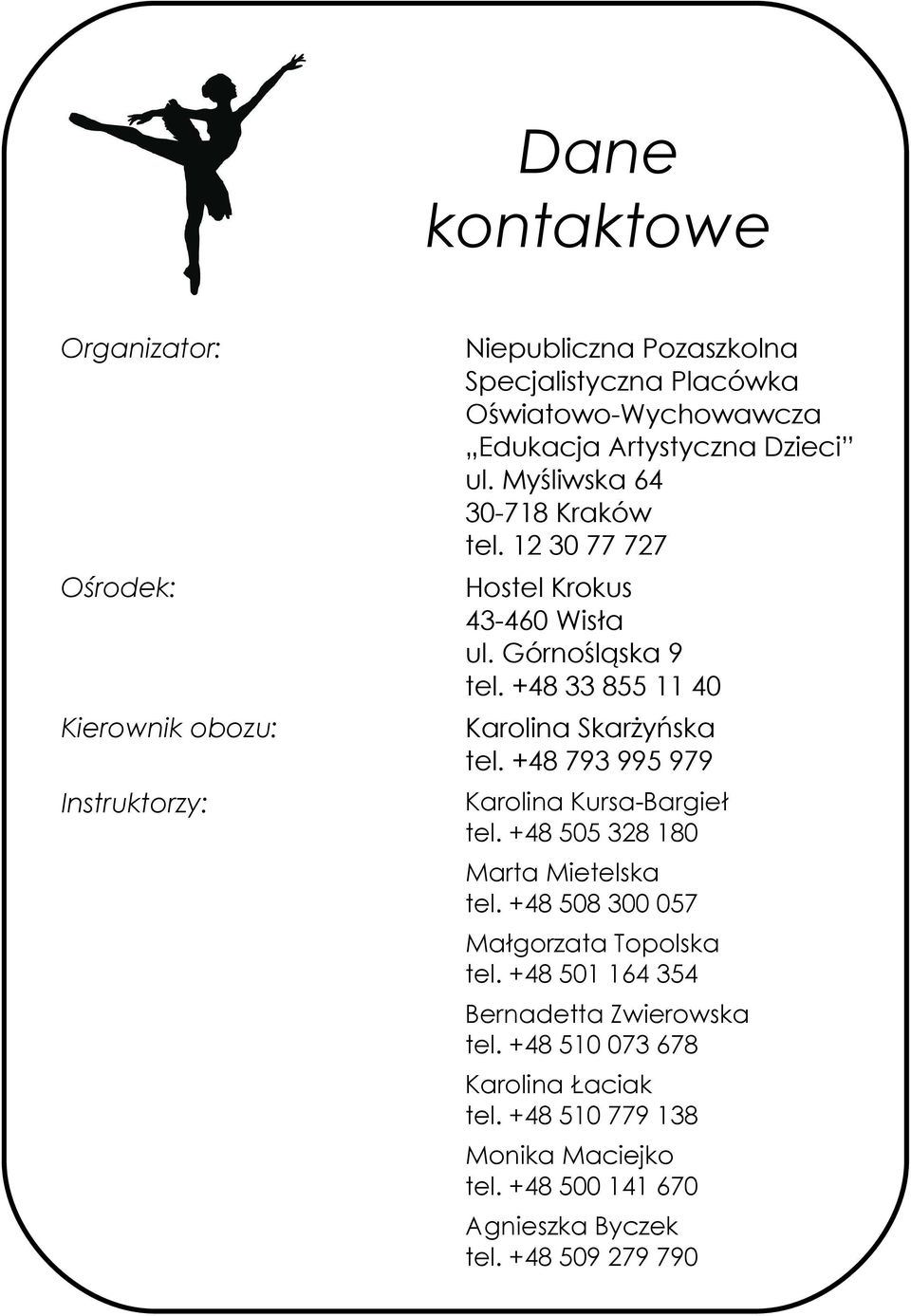 +48 33 855 11 40 Karolina Skarżyńska tel. +48 793 995 979 Karolina Kursa-Bargieł tel. +48 505 328 180 Marta Mietelska tel.