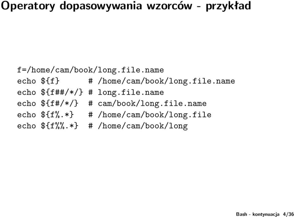 file.name echo ${f#/*/} # cam/book/long.file.name echo ${f%.