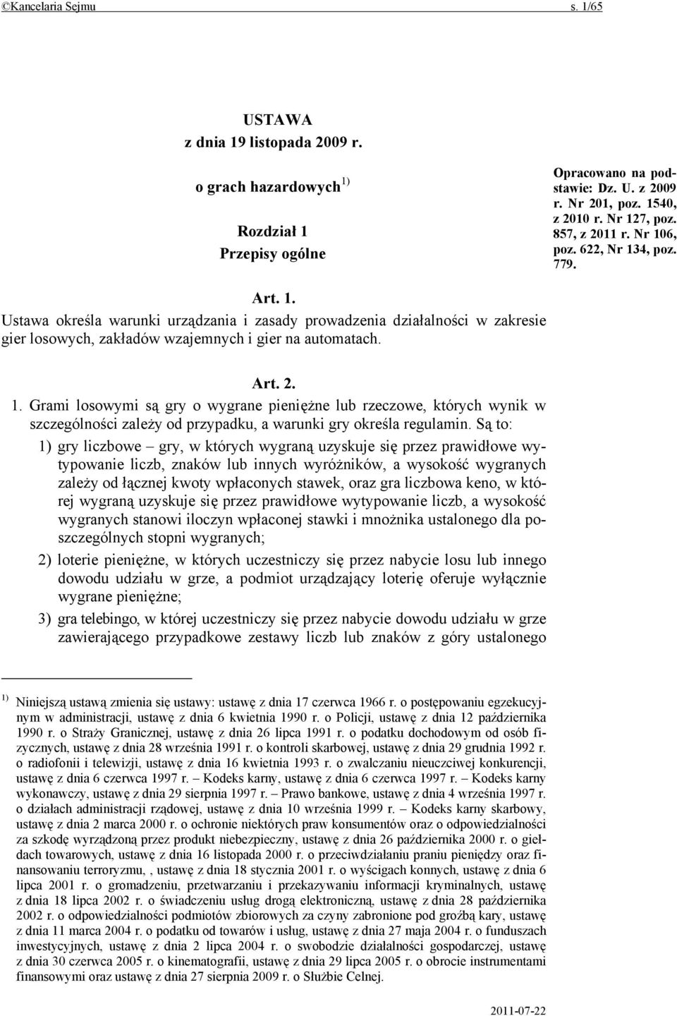 Są to: 1) gry liczbowe gry, w których wygraną uzyskuje się przez prawidłowe wytypowanie liczb, znaków lub innych wyróżników, a wysokość wygranych zależy od łącznej kwoty wpłaconych stawek, oraz gra