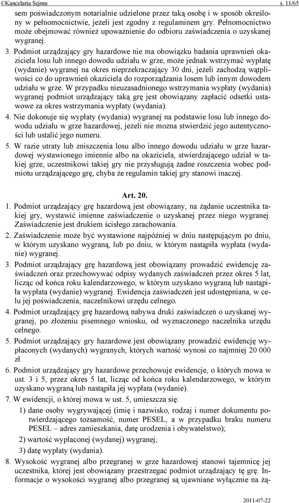Podmiot urządzający gry hazardowe nie ma obowiązku badania uprawnień okaziciela losu lub innego dowodu udziału w grze, może jednak wstrzymać wypłatę (wydanie) wygranej na okres nieprzekraczający 30