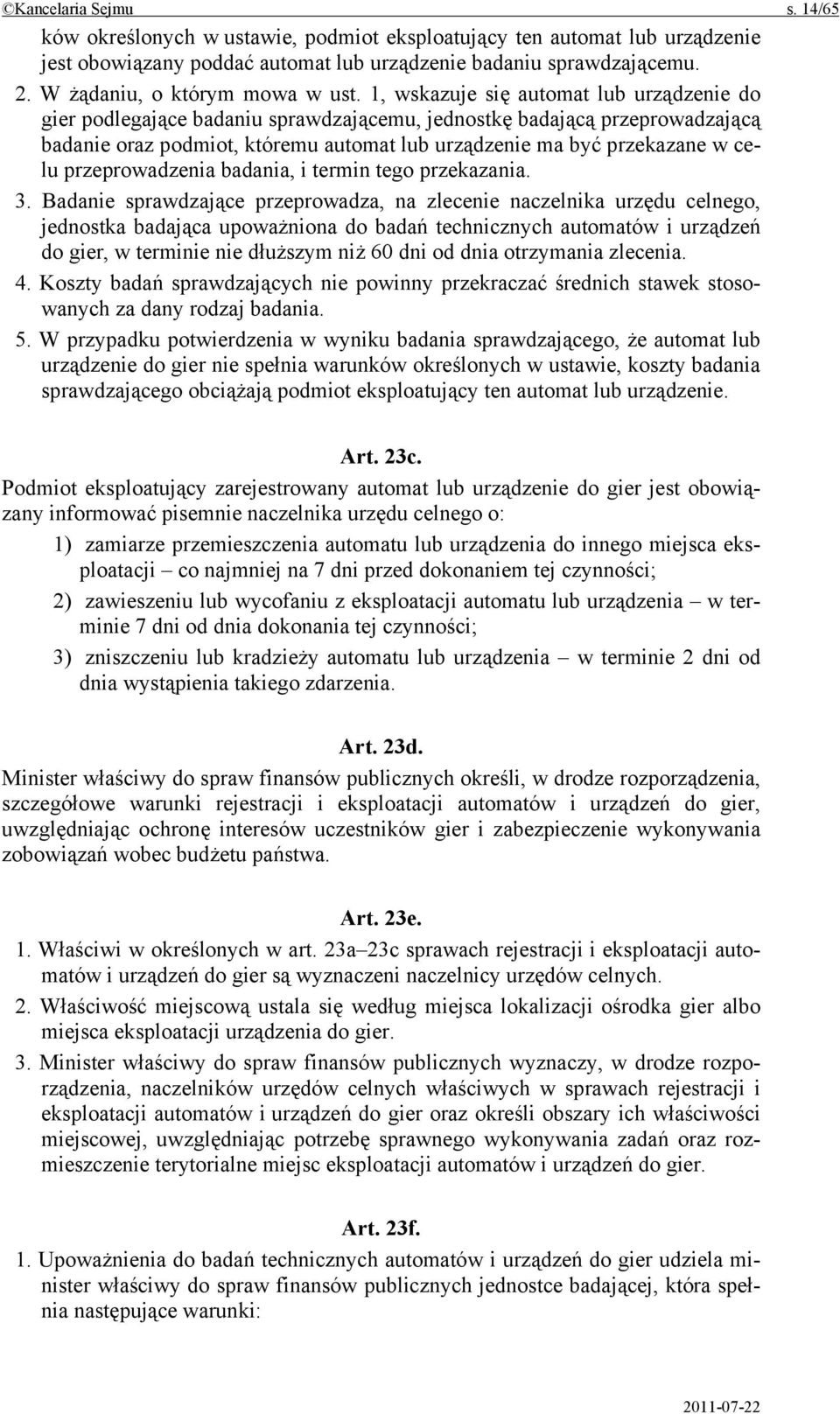 1, wskazuje się automat lub urządzenie do gier podlegające badaniu sprawdzającemu, jednostkę badającą przeprowadzającą badanie oraz podmiot, któremu automat lub urządzenie ma być przekazane w celu