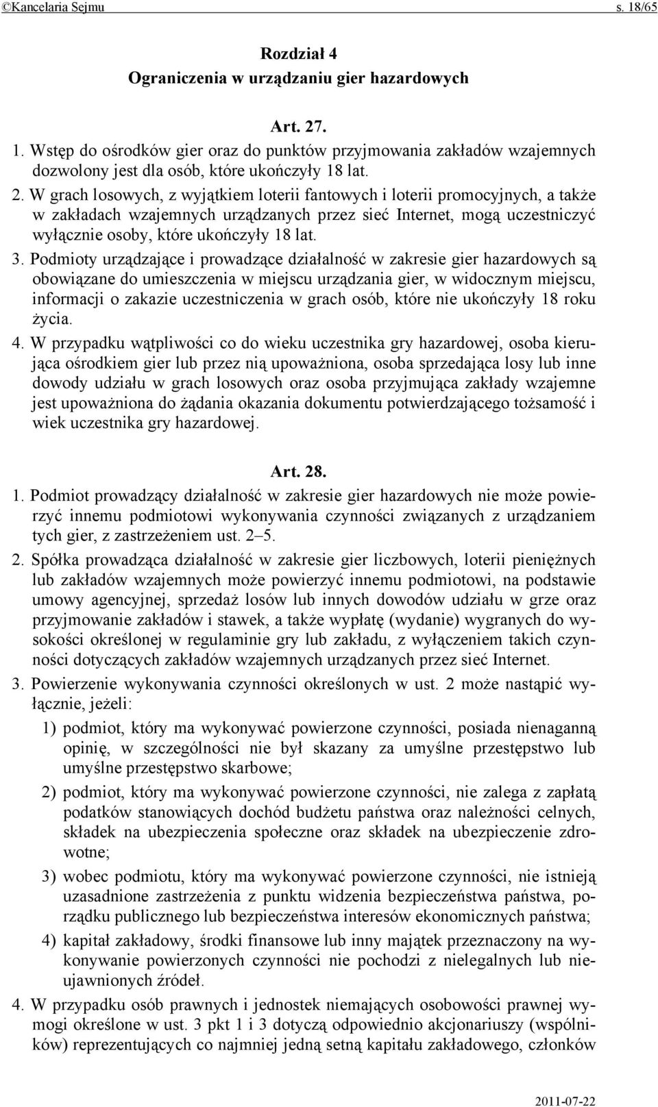 Podmioty urządzające i prowadzące działalność w zakresie gier hazardowych są obowiązane do umieszczenia w miejscu urządzania gier, w widocznym miejscu, informacji o zakazie uczestniczenia w grach