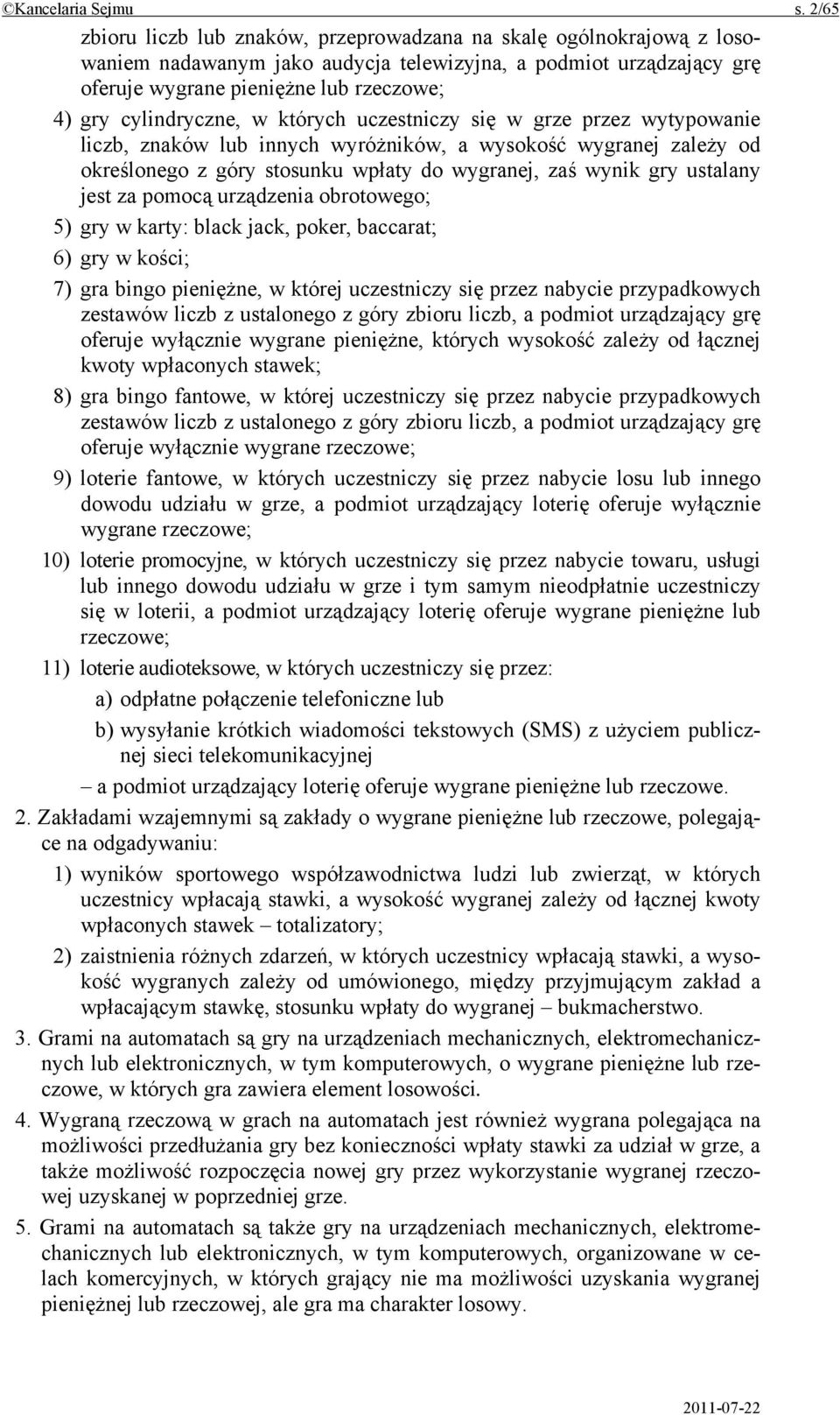 cylindryczne, w których uczestniczy się w grze przez wytypowanie liczb, znaków lub innych wyróżników, a wysokość wygranej zależy od określonego z góry stosunku wpłaty do wygranej, zaś wynik gry