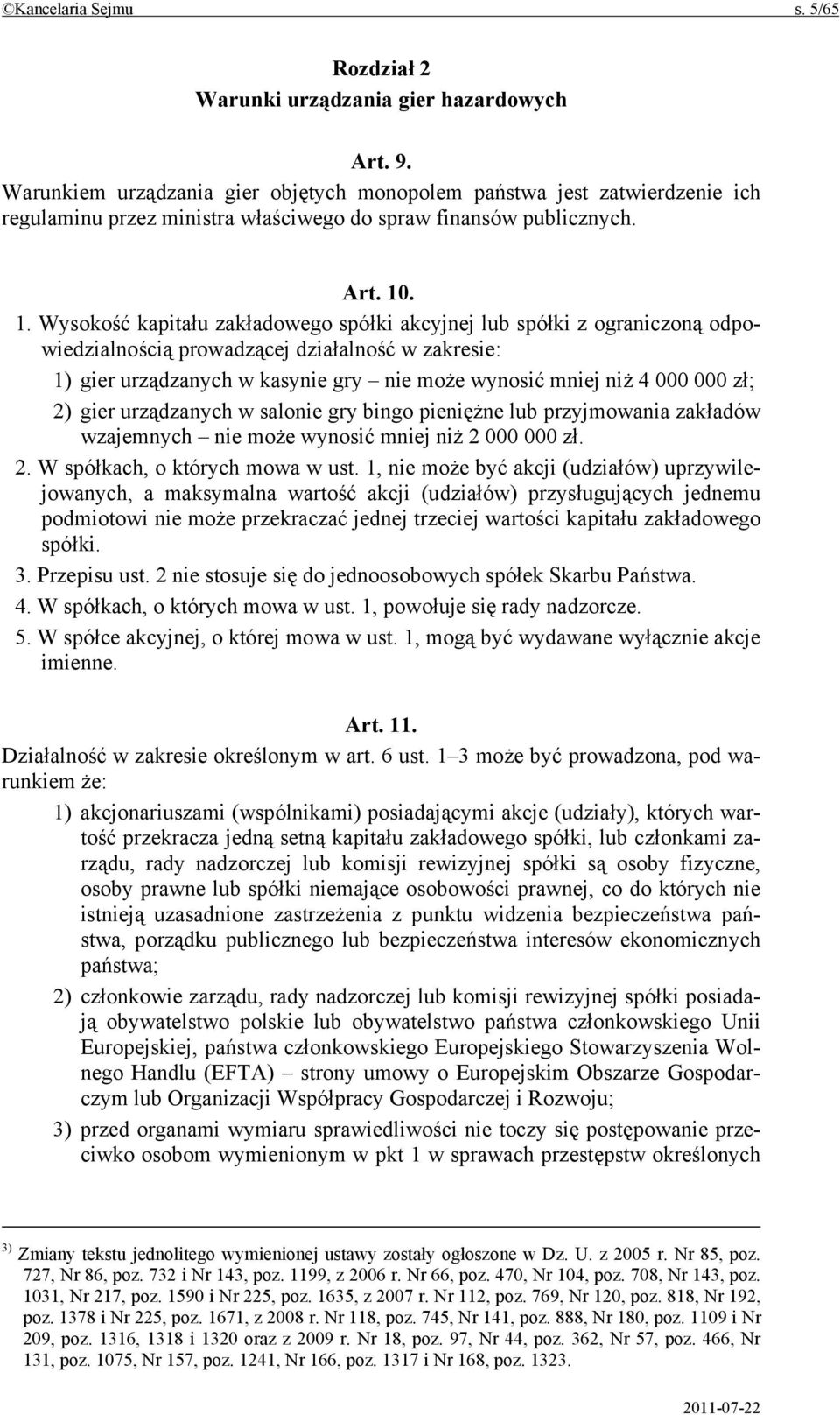. 1. Wysokość kapitału zakładowego spółki akcyjnej lub spółki z ograniczoną odpowiedzialnością prowadzącej działalność w zakresie: 1) gier urządzanych w kasynie gry nie może wynosić mniej niż 4 000