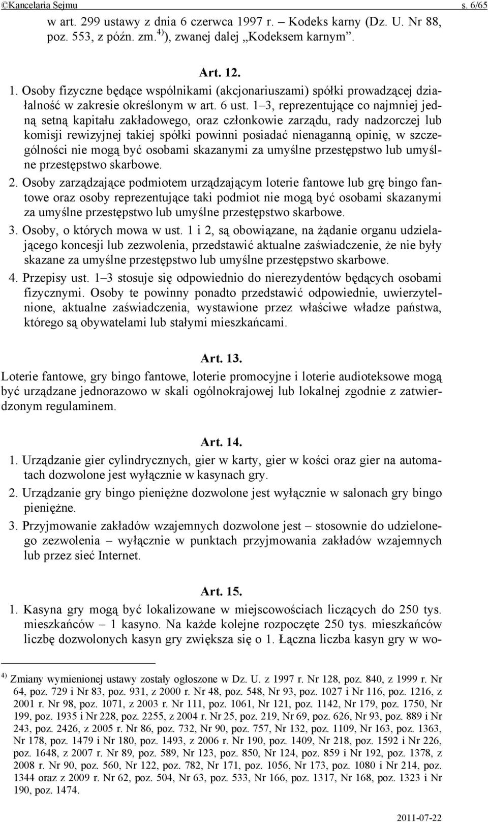1 3, reprezentujące co najmniej jedną setną kapitału zakładowego, oraz członkowie zarządu, rady nadzorczej lub komisji rewizyjnej takiej spółki powinni posiadać nienaganną opinię, w szczególności nie