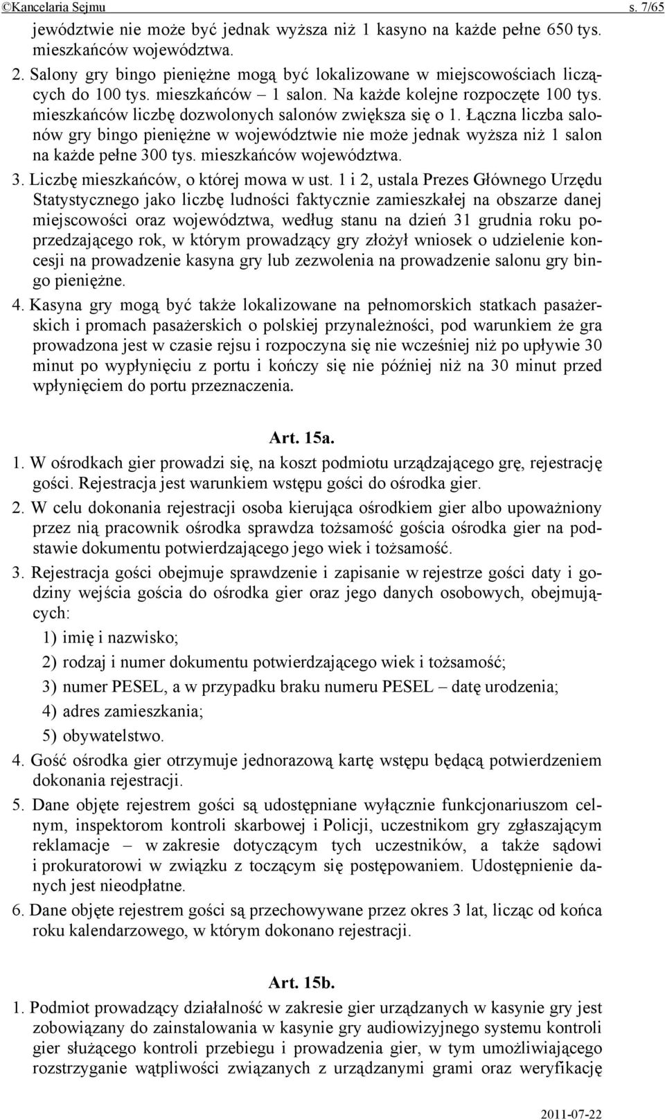 mieszkańców liczbę dozwolonych salonów zwiększa się o 1. Łączna liczba salonów gry bingo pieniężne w województwie nie może jednak wyższa niż 1 salon na każde pełne 30