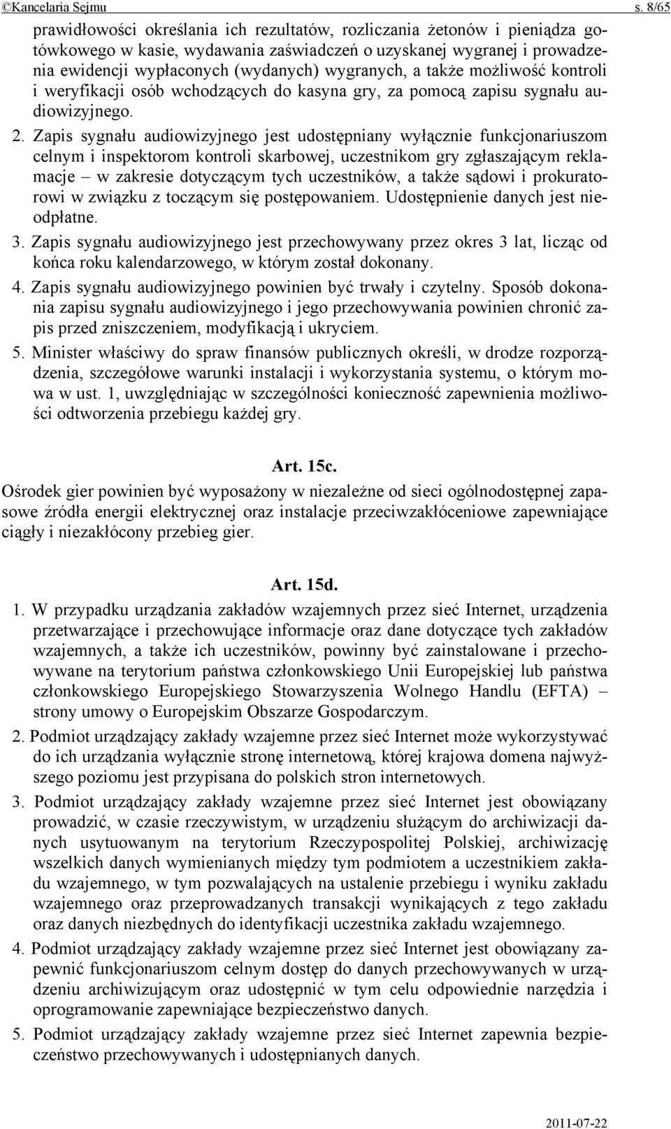 a także możliwość kontroli i weryfikacji osób wchodzących do kasyna gry, za pomocą zapisu sygnału audiowizyjnego. 2.