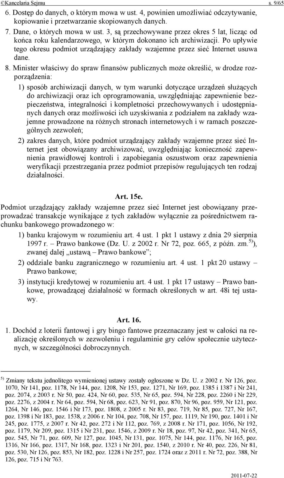 Po upływie tego okresu podmiot urządzający zakłady wzajemne przez sieć Internet usuwa dane. 8.
