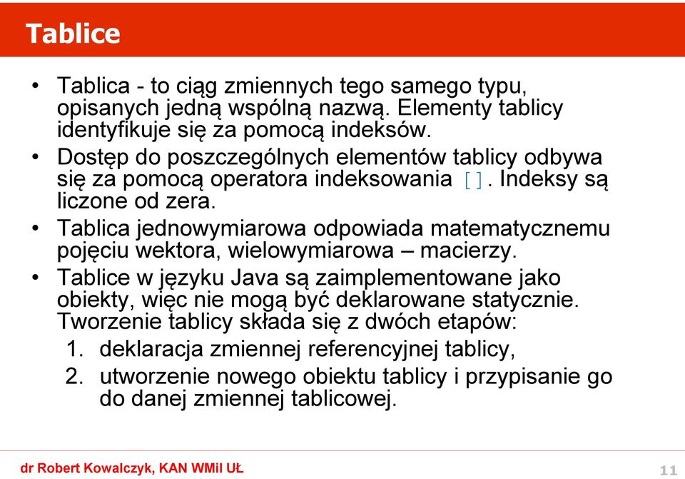 Tablica jednowymiarowa odpowiada matematycznemu pojęciu wektora, wielowymiarowa macierzy.