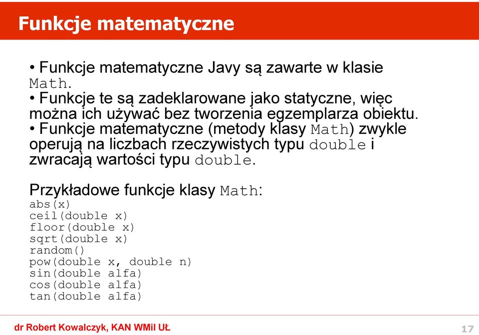 Funkcje matematyczne (metody klasy Math) zwykle operują na liczbach rzeczywistych typu double i zwracają wartości