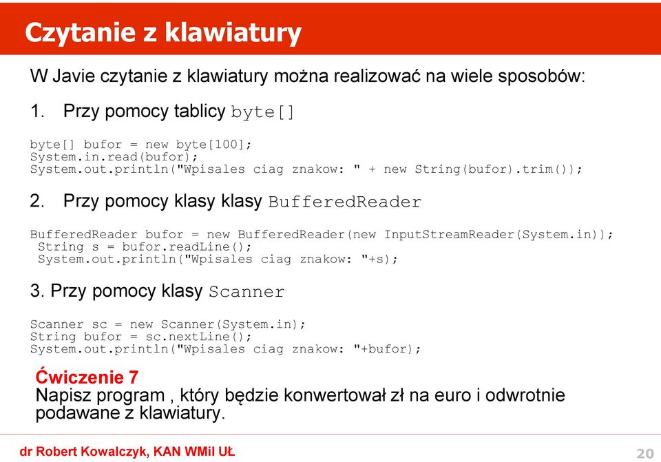 Przy pomocy klasy klasy BufferedReader BufferedReader bufor = new BufferedReader(new InputStreamReader(System.in)); String s = bufor.readline(); System.out.