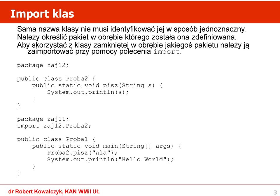 Aby skorzystać z klasy zamkniętej w obrębie jakiegoś pakietu należy ją zaimportować przy pomocy polecenia import.