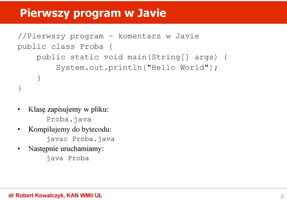 println("Hello World"); Klasę zapisujemy w pliku: Proba.