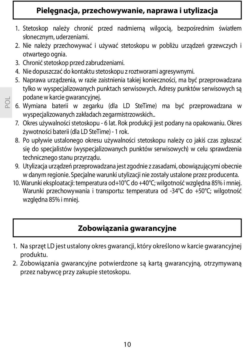 Nie dopuszczać do kontaktu stetoskopu z roztworami agresywnymi. 5. Naprawa urządzenia, w razie zaistnienia takiej konieczności, ma być przeprowadzana tylko w wyspecjalizowanych punktach serwisowych.
