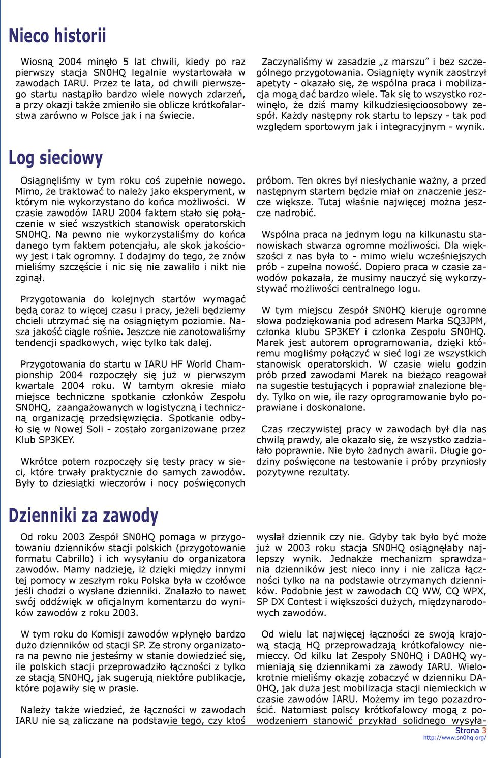 Log sieciowy Osiągnęliśmy w tym roku coś zupełnie nowego. Mimo, że traktować to należy jako eksperyment, w którym nie wykorzystano do końca możliwości.