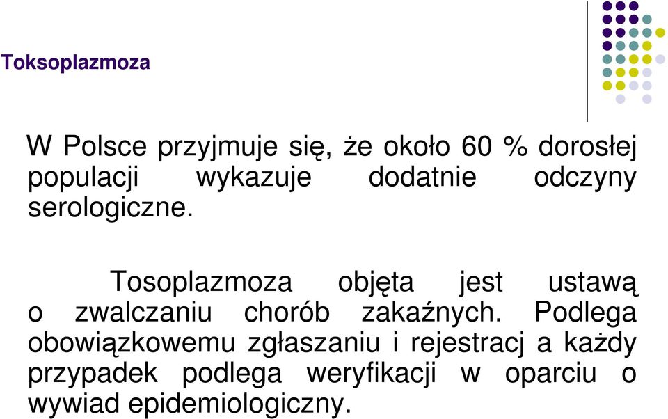 Tosoplazmoza objęta jest ustawą o zwalczaniu chorób zakaźnych.