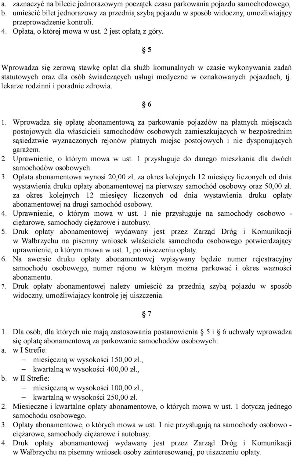 5 Wprowadza się zerową stawkę opłat dla służb komunalnych w czasie wykonywania zadań statutowych oraz dla osób świadczących usługi medyczne w oznakowanych pojazdach, tj.